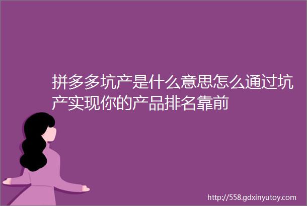 拼多多坑产是什么意思怎么通过坑产实现你的产品排名靠前